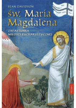 Św. Maria Magdalena. Zwiastunka miłości...