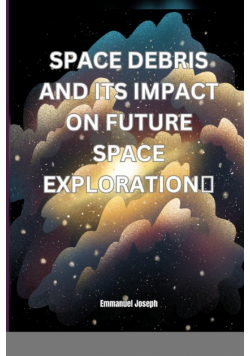 Space Debris and its Impact on Future Space Exploration