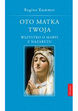 Oto Matka Twoja Wszystko o Maryi z Nazaretu