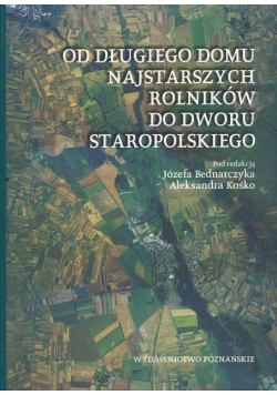 Od długiego domu najstarszych rolników do dworu staropolskiego