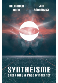 Synthéisme  - Créer dieu à l'âge d'internet
