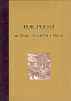 Rok polski w życiu tradycji i pieśni reprint z 1900 r