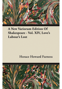 A New Variorum Edition of Shakespeare - Vol. XIV, Love's Labour's Lost
