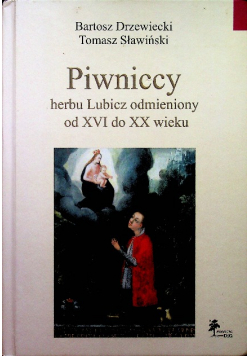 Sławiński Tomasz - Piwniccy herbu Lubicz odmieniony od XVI do XX wieku