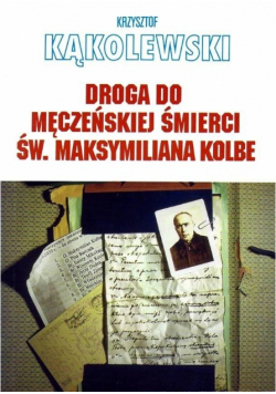 Droga do męczeńskiej śmierci św Maksymiliana Kolbe