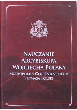 Nauczanie Arcybiskupa Wojciecha Polaka Metropolity Gnieźnieńskiego Prymasa Polski Tom 1