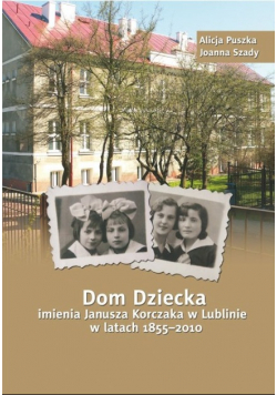 Dom Dziecka imienia Janusza Korczaka w Lublinie w latach 1855-2010