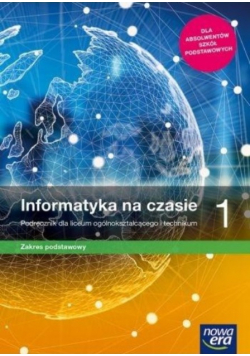 Informatyka na czasie Klasa 1 Podręcznik Zakres podstawowy