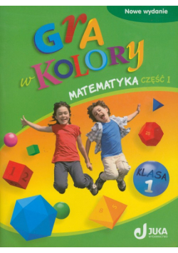 Gra w kolory 1 Matematyka Podręcznik z ćwiczeniami Część 1