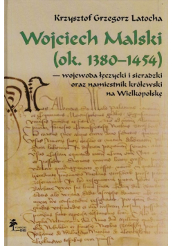 Wojciech Malski ok. 1380-1454 wojewoda łęczycki i sieradzki oraz namiestnik królewski na Wielkopolskę