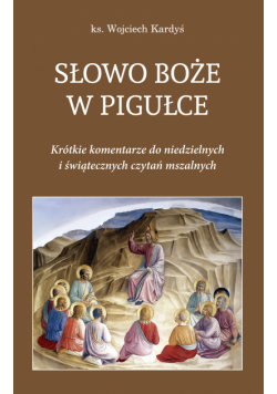 Słowo Boże w pigułce. Krótkie komentarze do niedzielnych i świątecznych czytań