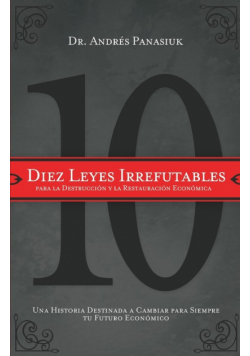Diez Leyes Irrefutables Para la Destruccion y la Restauracion Economica