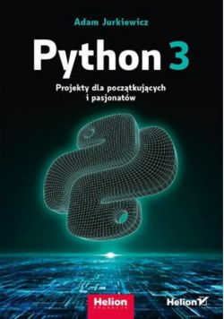 Python 3. Projekty dla początkujących i pasjonatów