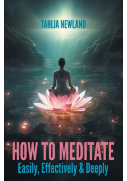 How to Meditate Easily, Effectively & Deeply