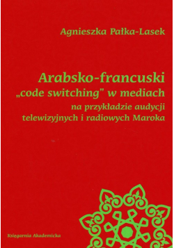 Arabsko-francuski code switching w mediach na przykładzie audycji telewizyjnych i radiowych Maroka