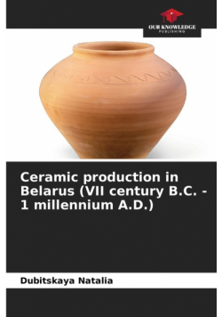 Ceramic production in Belarus (VII century B.C. - 1 millennium A.D.)