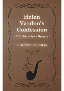 Helen Vardon's Confession (A Dr Thorndyke Mystery)