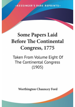 Some Papers Laid Before The Continental Congress, 1775