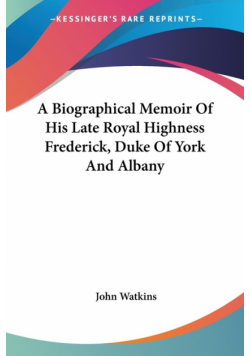 A Biographical Memoir Of His Late Royal Highness Frederick, Duke Of York And Albany