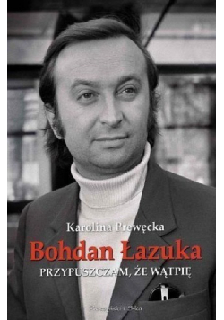 Bohdan Łazuka Przypuszczam że wątpię
