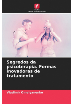 Segredos da psicoterapia. Formas inovadoras de tratamento