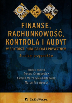 Gabrusewicz Tomasz (red.) - Finanse rachunkowość kontrola i audyt w sektorze publicznym i prywatnym