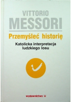 Przemyśleć historię  Katolicka interpretacja ludzkiego losu Tom II