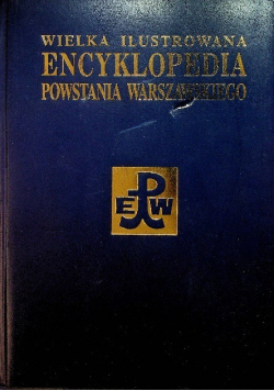 Wielka ilustrowana encyklopedia Powstania Warszawskiego Tom 1