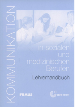 Kommunikation in sozialen und medizinischen Berufen Lehretrhandbuch