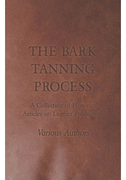 The Bark Tanning Process - A Collection of Historical Articles on Leather Production
