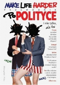 Make Life Harder Przewodnik po polityce i nie tylko ale też