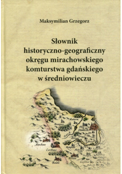 Słownik historyczno-geograficzny okręgu mirachowskiego komturstwa gdańskiego w średniowieczu