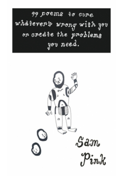 99 Poems to Cure Whatever's Wrong With You or Create The Problem's You Need