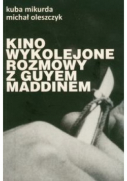 Kino wykolejone Rozmowy z Guyem Maddinem