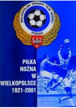 Piłka nożna w Wielkopolsce 1921 2001