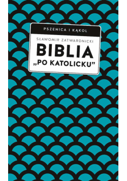 Biblia „po katolicku” , czyli dlaczego nie sola Scriptura?