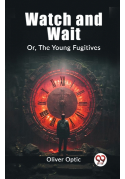 Watch and Wait Or, The Young Fugitives