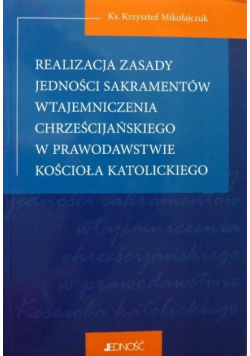 Realizacja zasady jedności sakramentów wtajemniczenia chrześcijańskiego