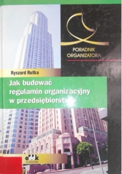 Jak budować regulamin organizacyjny w przedsiębiorstwie