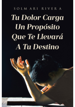 Tu Dolor Carga Un Propósito Que Te Llevará A Tu Destino