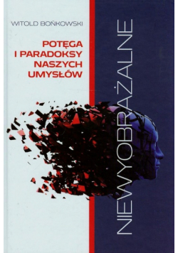 Niewyobrażalne Potęga i paradoksy naszych umysłów