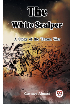 The White Scalper A Story of the Texan War