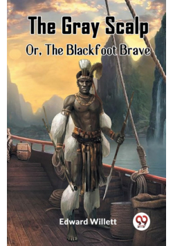 The Gray Scalp Or, The Blackfoot Brave