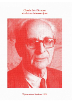Claude Lévi-Strauss struktura i nieoswojone