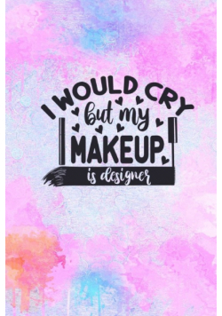I Would Cry But My MakeUp Is Designer