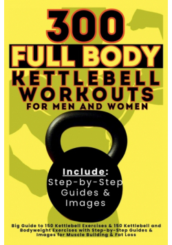 300 Full Body Kettlebell Workouts Book for Men and Women