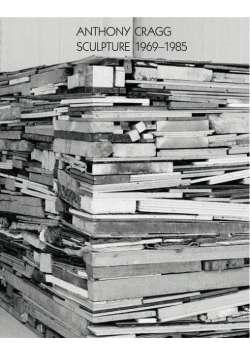 Anthony Cragg: Sculpture 1969-1985 Volume II