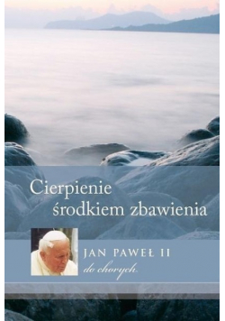 Cierpienie  środkiem zbawienia JP II do chorych