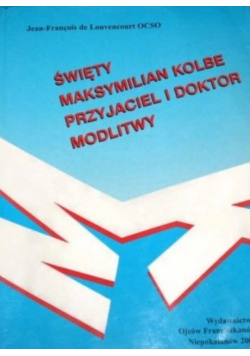 Święty Maksymilian Kolbe Przyjaciel i Doktor Modlitwy