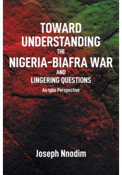 Toward Understanding The Nigeria-Biafra War and Lingering Questions